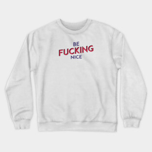 Be F*&^ING Nice Crewneck Sweatshirt