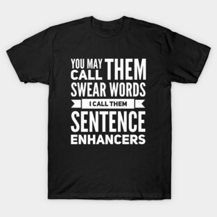 You May Call them Swear Words I Call Them Sentence Enhancers T-Shirt