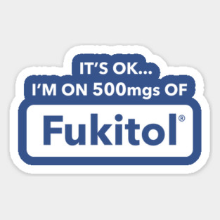 It's OK I'm On 500mgs Of Fukitol Sticker