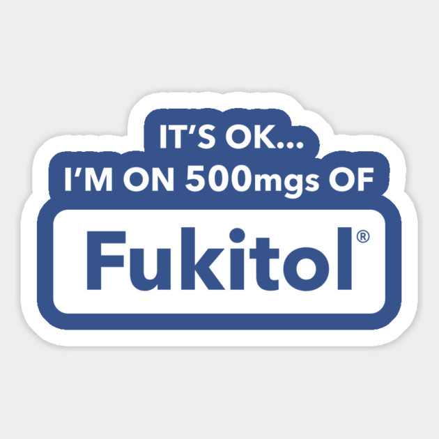 It's OK I'm On 500mgs Of Fukitol Magnet by dumbshirts