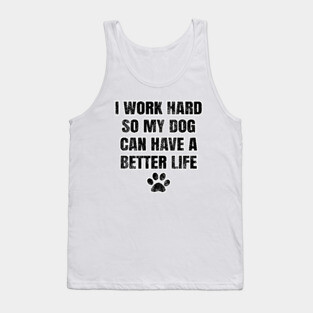 I work hard so my dog can have a better life Tank Top