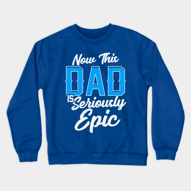Now This Dad is Seriously Epic Gift for Father’s Day Crewneck Sweatshirt by creative