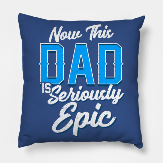 Now This Dad is Seriously Epic Gift for Father’s Day Pillow by creative