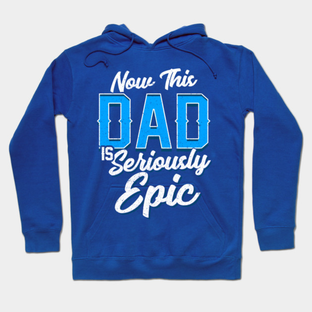 Now This Dad is Seriously Epic Gift for Father’s Day Hoodie by creative