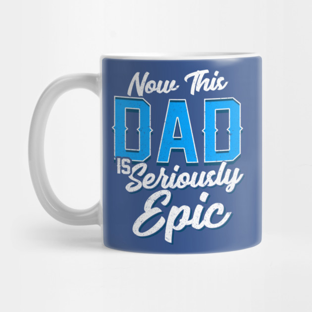 Now This Dad is Seriously Epic Gift for Father’s Day by creative