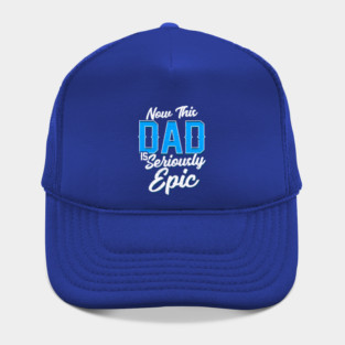 Now This Dad is Seriously Epic Gift for Father’s Day Hat