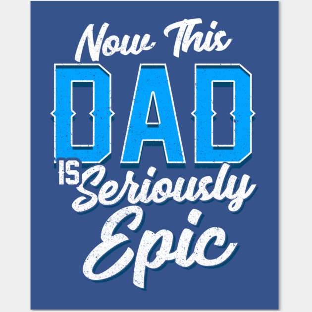 Now This Dad is Seriously Epic Gift for Father’s Day Wall Art by creative
