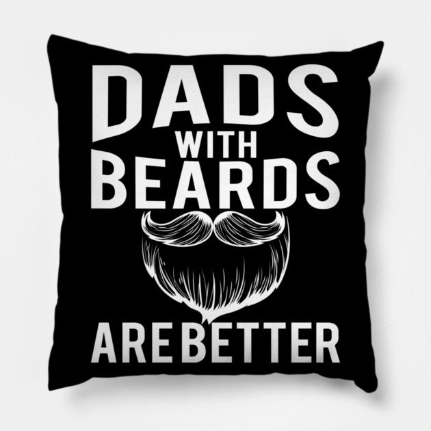 Dads with Beards are Better Funny Gift Pillow by creative