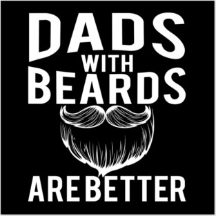Dads with Beards are Better Funny Gift Posters and Art