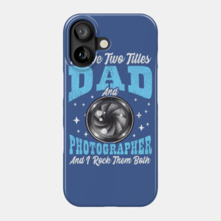 I Have Two Titles Dad and Photographer and I Rock Them Both Phone Case