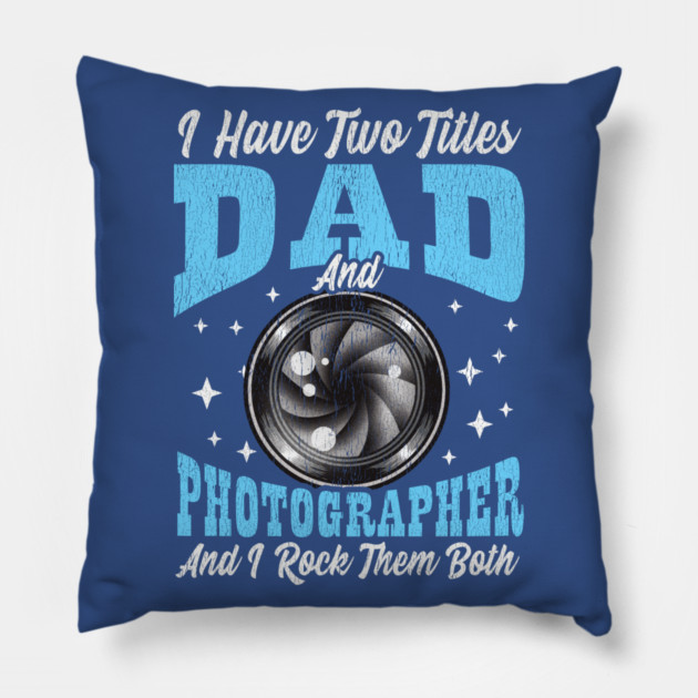 I Have Two Titles Dad and Photographer and I Rock Them Both Pillow by creative