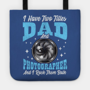 I Have Two Titles Dad and Photographer and I Rock Them Both Tote