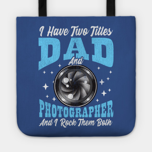 I Have Two Titles Dad and Photographer and I Rock Them Both Tote by creative