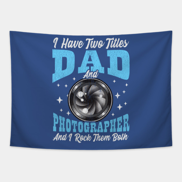 I Have Two Titles Dad and Photographer and I Rock Them Both Tapestry by creative