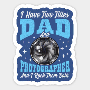 I Have Two Titles Dad and Photographer and I Rock Them Both Magnet