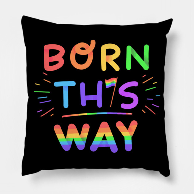 Born this way Rainbow Pride Gift Pillow by creative