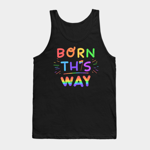 Born this way Rainbow Pride Gift Tank Top by creative