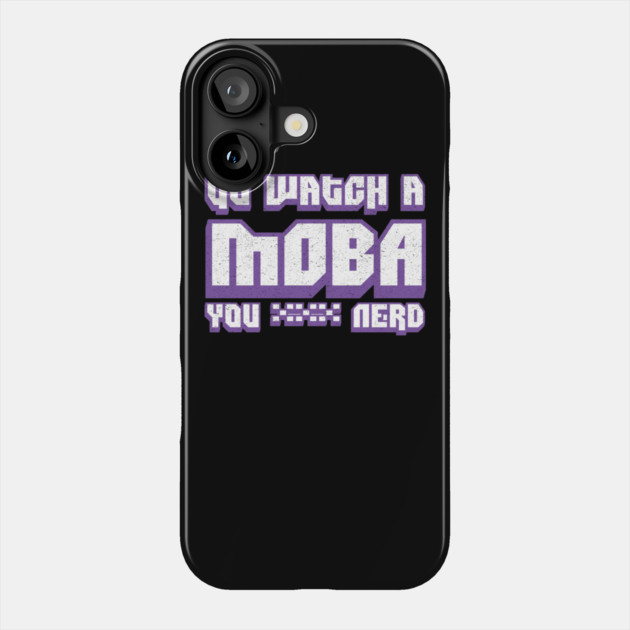 Go Watch A MOBA You Nerd Phone Case by belownormal