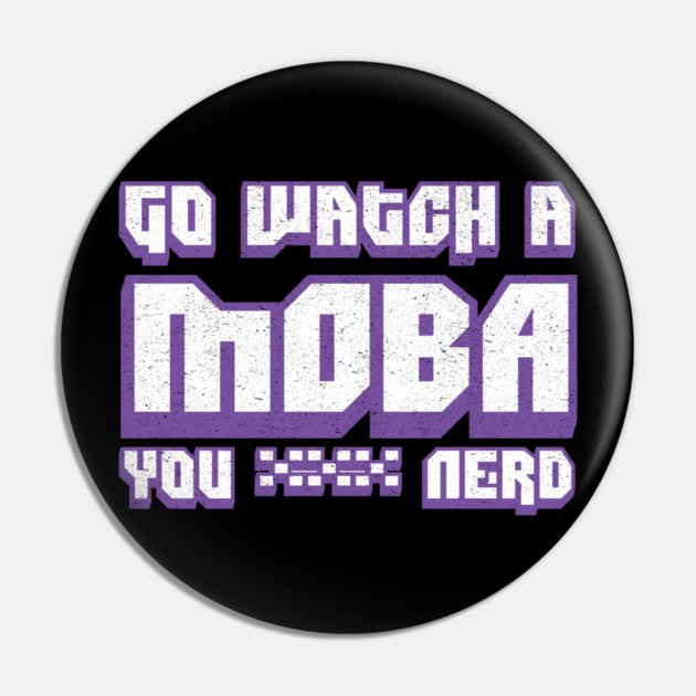 Go Watch A MOBA You Nerd Pin by belownormal