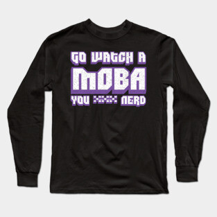 Go Watch A MOBA You Nerd Long Sleeve T-Shirt