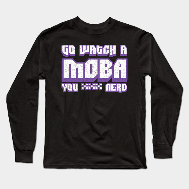 Go Watch A MOBA You Nerd Long Sleeve T-Shirt by belownormal